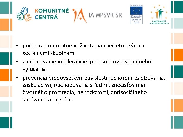  • podpora komunitného života naprieč etnickými a sociálnymi skupinami • zmierňovanie intolerancie, predsudkov