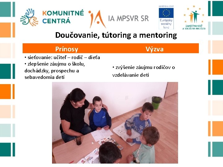 Doučovanie, tútoring a mentoring Prínosy • sieťovanie: učiteľ – rodič – dieťa • zlepšenie