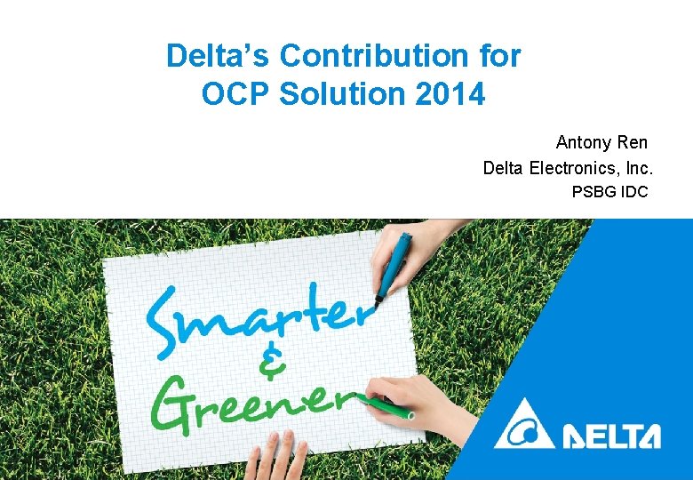 Delta’s Contribution for OCP Solution 2014 Antony Ren Delta Electronics, Inc. PSBG IDC 