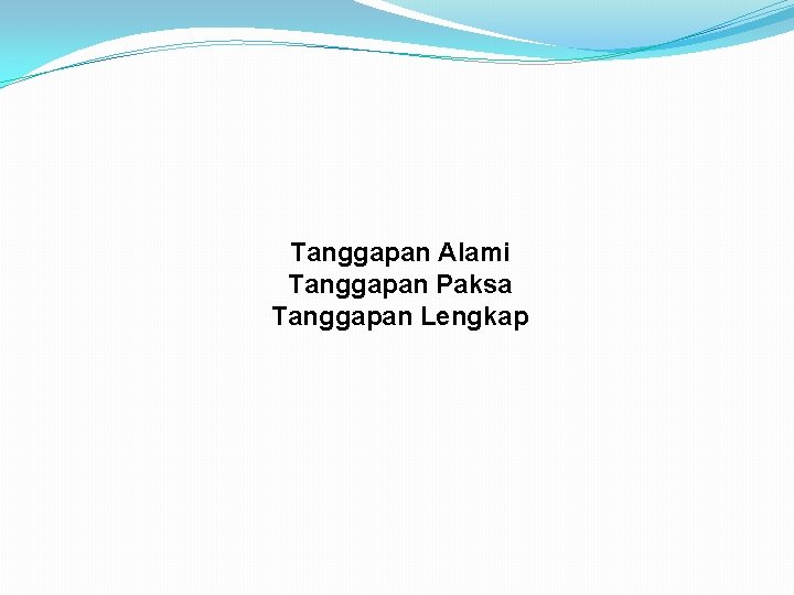 Tanggapan Alami Tanggapan Paksa Tanggapan Lengkap Tanggapan Alami Tanggapan Paksa Tanggapan Lengkap