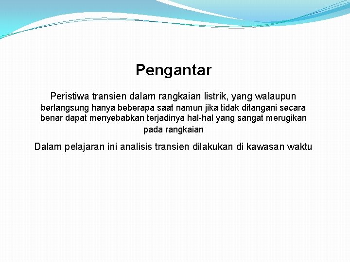 Pengantar Peristiwa transien dalam rangkaian listrik, yang walaupun berlangsung hanya beberapa saat namun jika Pengantar Peristiwa transien dalam rangkaian listrik, yang walaupun berlangsung hanya beberapa saat namun jika