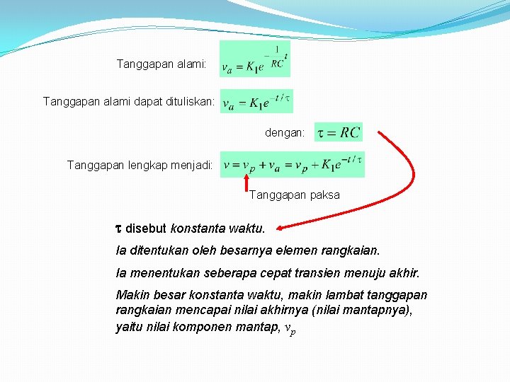 Tanggapan alami: Tanggapan alami dapat dituliskan: dengan: Tanggapan lengkap menjadi: Tanggapan paksa disebut konstanta Tanggapan alami: Tanggapan alami dapat dituliskan: dengan: Tanggapan lengkap menjadi: Tanggapan paksa disebut konstanta