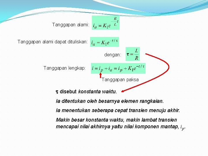 Tanggapan alami: Tanggapan alami dapat dituliskan: dengan: Tanggapan lengkap: Tanggapan paksa disebut konstanta waktu. Tanggapan alami: Tanggapan alami dapat dituliskan: dengan: Tanggapan lengkap: Tanggapan paksa disebut konstanta waktu.