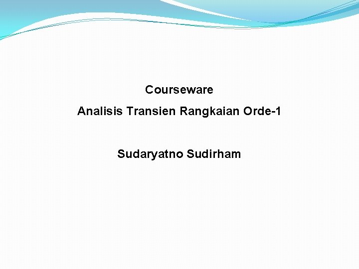 Courseware Analisis Transien Rangkaian Orde-1 Sudaryatno Sudirham Courseware Analisis Transien Rangkaian Orde-1 Sudaryatno Sudirham
