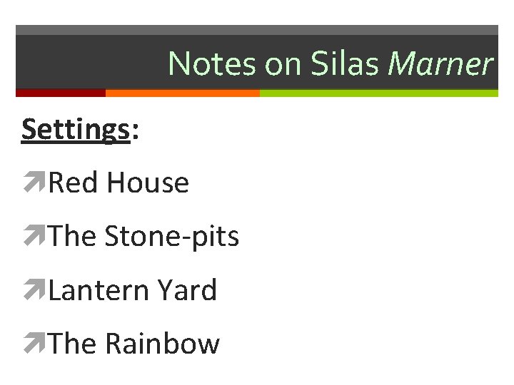 Notes on Silas Marner Settings: Red House The Stone-pits Lantern Yard The Rainbow 