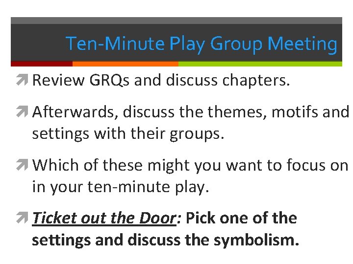 Ten-Minute Play Group Meeting Review GRQs and discuss chapters. Afterwards, discuss themes, motifs and