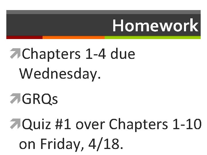 Homework Chapters 1 -4 due Wednesday. GRQs Quiz #1 over Chapters 1 -10 on
