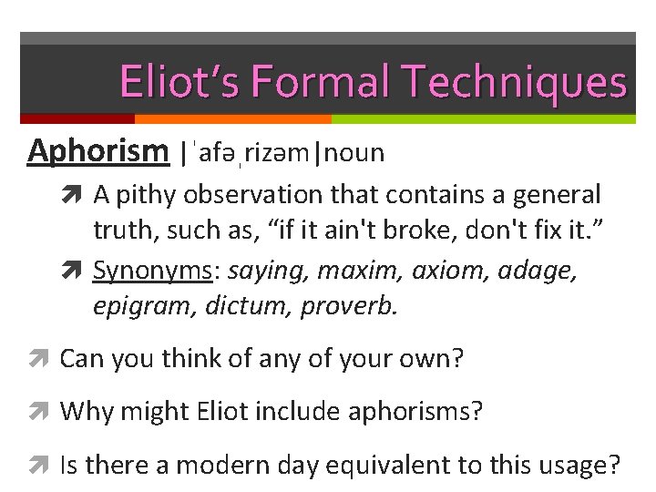 Eliot’s Formal Techniques Aphorism |ˈafəˌrizəm|noun A pithy observation that contains a general truth, such