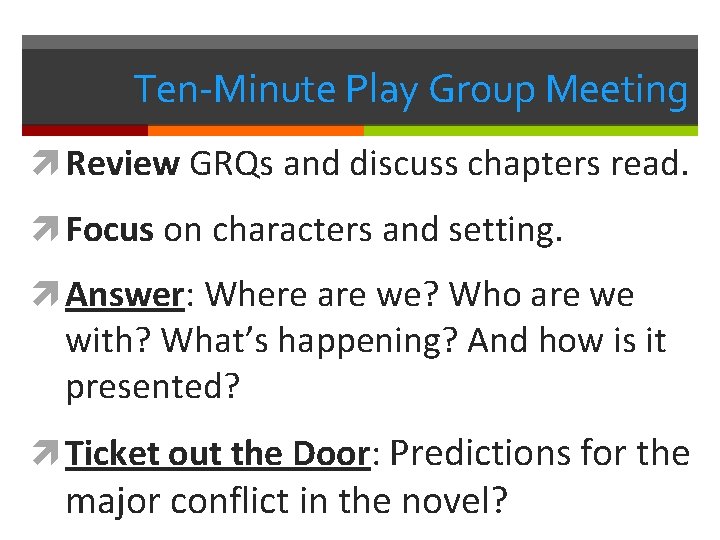 Ten-Minute Play Group Meeting Review GRQs and discuss chapters read. Focus on characters and