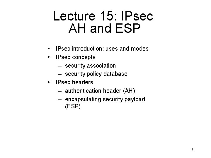 Lecture 15: IPsec AH and ESP • IPsec introduction: uses and modes • IPsec