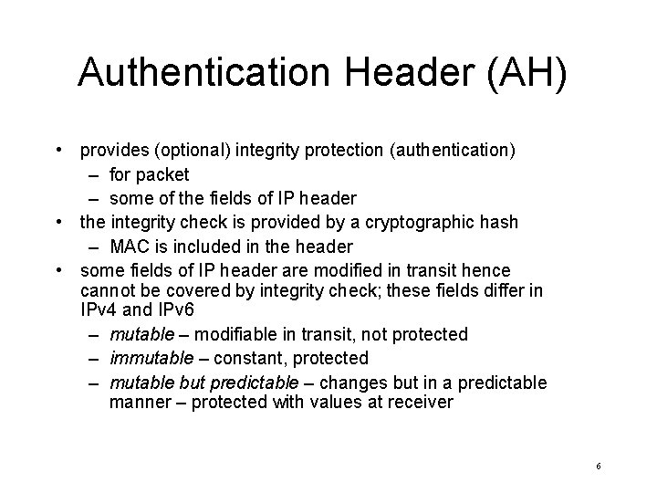 Authentication Header (AH) • provides (optional) integrity protection (authentication) – for packet – some