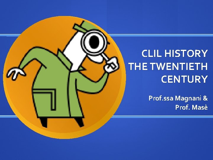 CLIL HISTORY THE TWENTIETH CENTURY Prof. ssa Magnani & Prof. Masè 