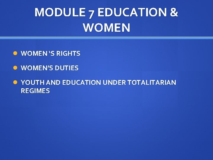 MODULE 7 EDUCATION & WOMEN ‘S RIGHTS WOMEN’S DUTIES YOUTH AND EDUCATION UNDER TOTALITARIAN