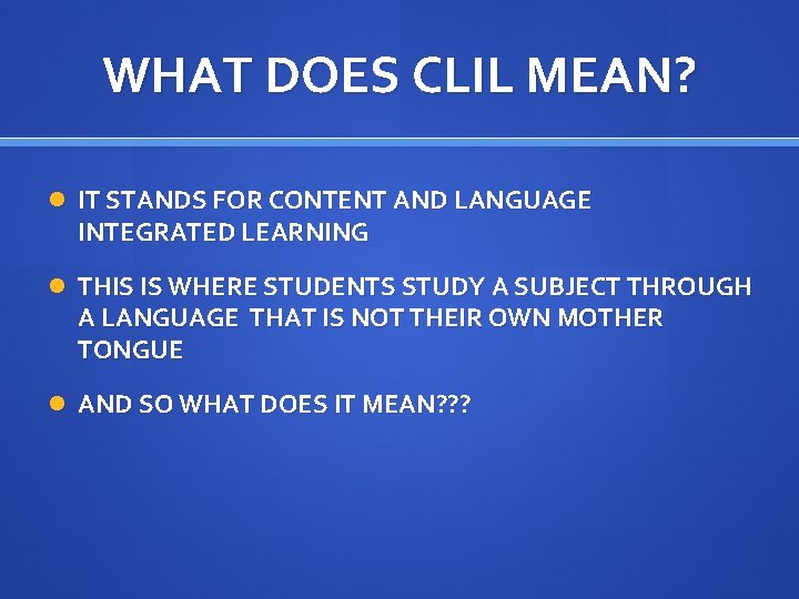 WHAT DOES CLIL MEAN? IT STANDS FOR CONTENT AND LANGUAGE INTEGRATED LEARNING THIS IS