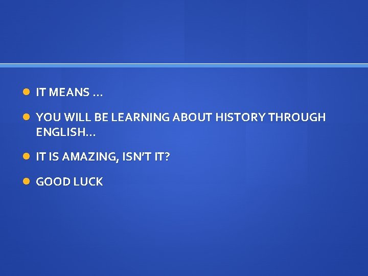  IT MEANS … YOU WILL BE LEARNING ABOUT HISTORY THROUGH ENGLISH… IT IS