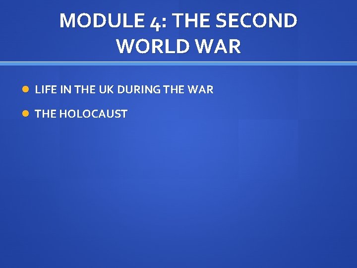 MODULE 4: THE SECOND WORLD WAR LIFE IN THE UK DURING THE WAR THE