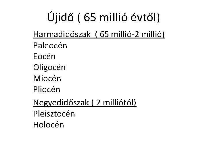 Újidő ( 65 millió évtől) Harmadidőszak ( 65 millió-2 millió) Paleocén Eocén Oligocén Miocén