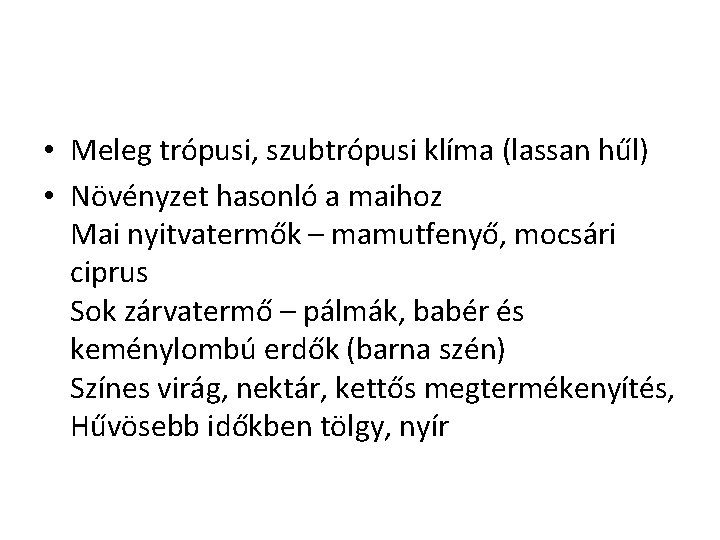  • Meleg trópusi, szubtrópusi klíma (lassan hűl) • Növényzet hasonló a maihoz Mai