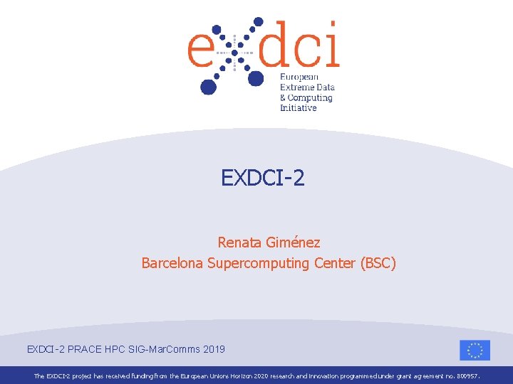 EXDCI-2 Renata Giménez Barcelona Supercomputing Center (BSC) EXDCI-2 PRACE HPC SIG-Mar. Comms 2019 The