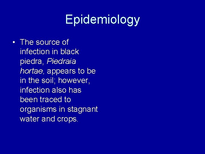 Epidemiology • The source of infection in black piedra, Piedraia hortae, appears to be