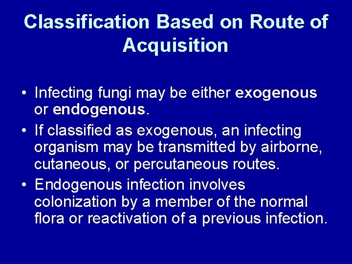Classification Based on Route of Acquisition • Infecting fungi may be either exogenous or