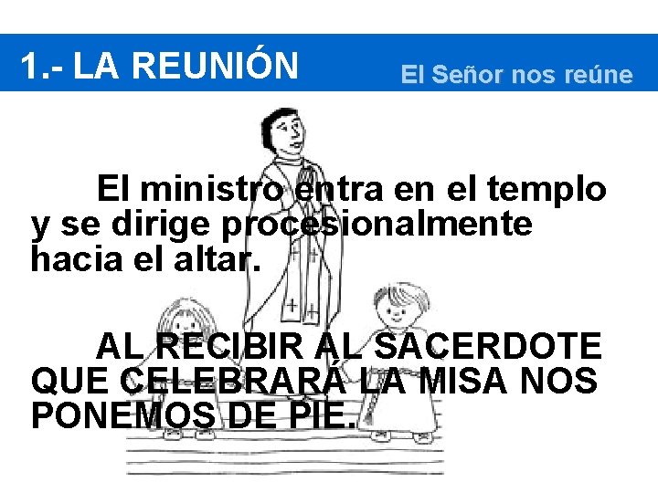 1. - LA REUNIÓN El Señor nos reúne El ministro entra en el templo