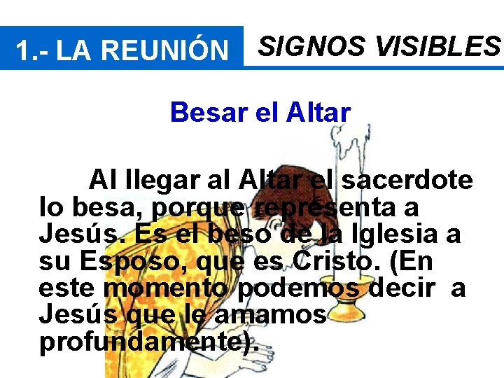 1. - LA REUNIÓN SIGNOS VISIBLES Besar el Altar Al llegar al Altar el