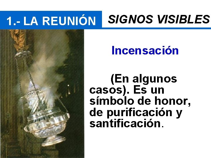 1. - LA REUNIÓN SIGNOS VISIBLES Incensación (En algunos casos). Es un símbolo de