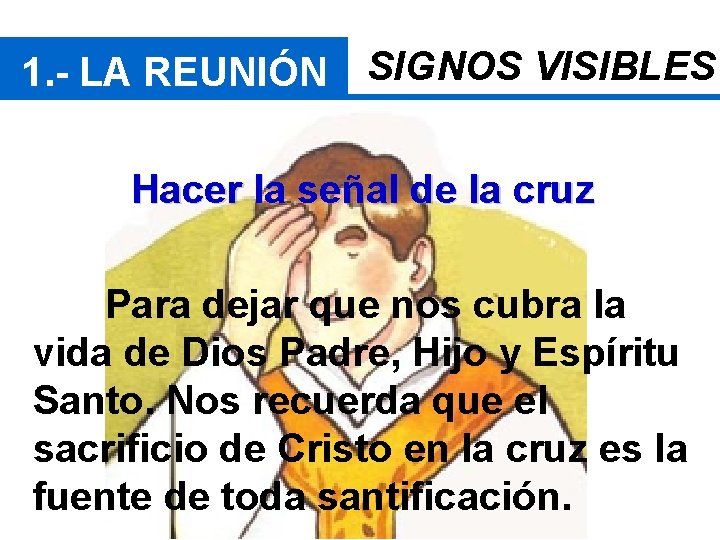 1. - LA REUNIÓN SIGNOS VISIBLES Hacer la señal de la cruz Para dejar