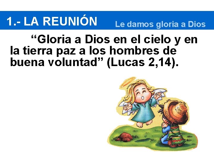 1. - LA REUNIÓN Le damos gloria a Dios “Gloria a Dios en el