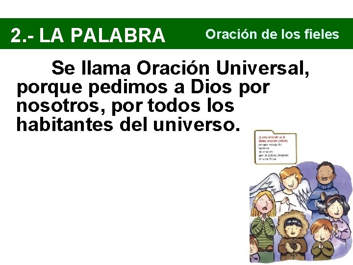 2. - LA PALABRA Oración de los fieles Se llama Oración Universal, porque pedimos