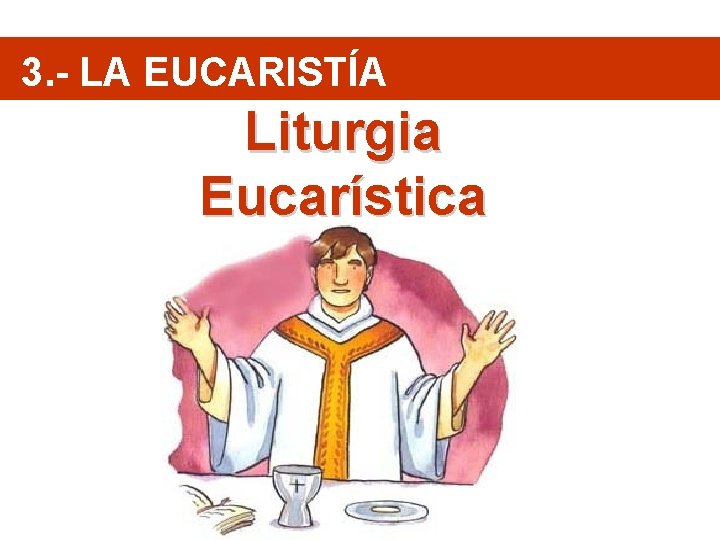 3. - LA EUCARISTÍA Liturgia Eucarística 