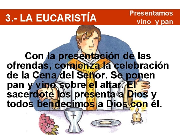 3. - LA EUCARISTÍA Presentamos vino y pan Con la presentación de las ofrendas,