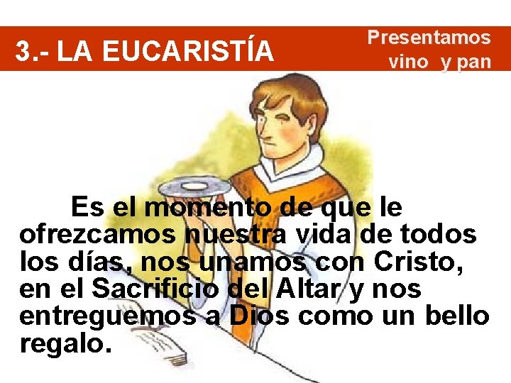 3. - LA EUCARISTÍA Presentamos vino y pan Es el momento de que le