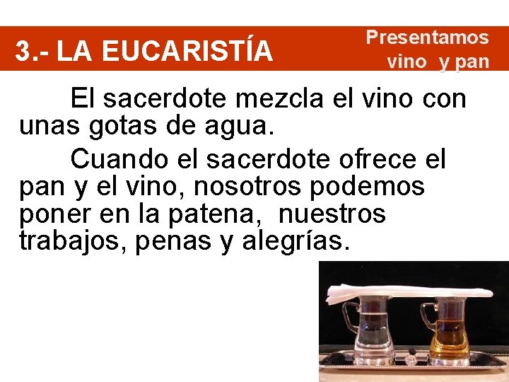 3. - LA EUCARISTÍA Presentamos vino y pan El sacerdote mezcla el vino con