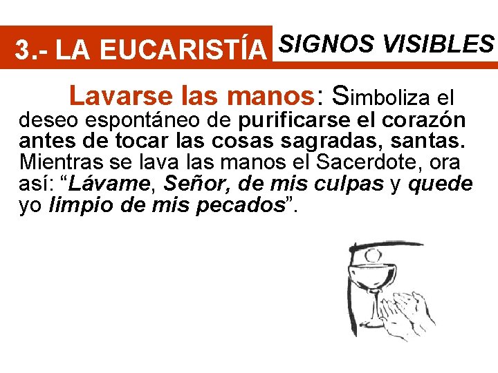 3. - LA EUCARISTÍA SIGNOS VISIBLES Lavarse las manos: Simboliza el deseo espontáneo de