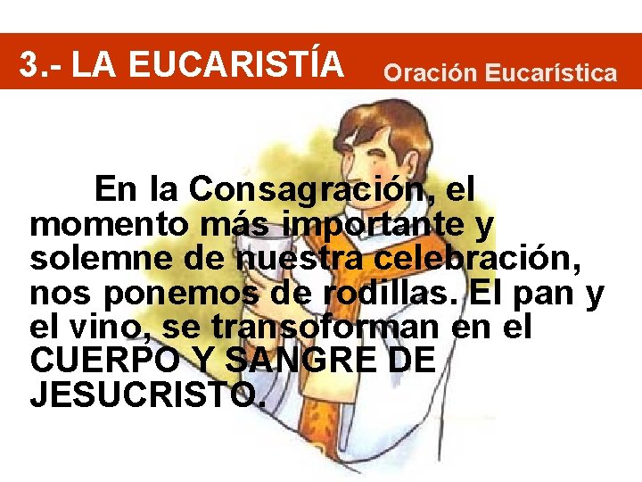 3. - LA EUCARISTÍA Oración Eucarística En la Consagración, el momento más importante y