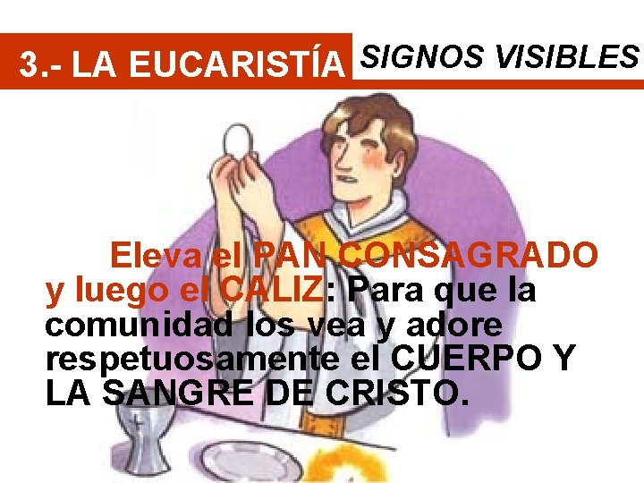 3. - LA EUCARISTÍA SIGNOS VISIBLES Eleva el PAN CONSAGRADO y luego el CALIZ: