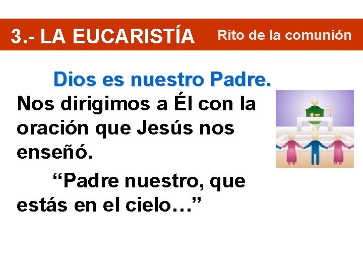 3. - LA EUCARISTÍA Rito de la comunión Dios es nuestro Padre. Nos dirigimos