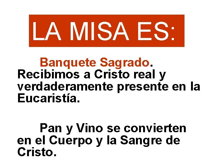 LA MISA ES: Banquete Sagrado. Recibimos a Cristo real y verdaderamente presente en la