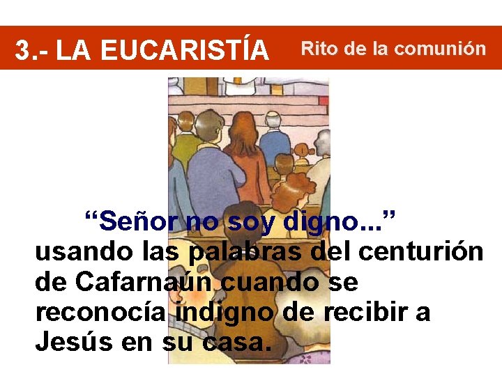 3. - LA EUCARISTÍA Rito de la comunión “Señor no soy digno. . .