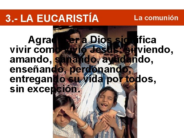 3. - LA EUCARISTÍA La comunión Agradecer a Dios significa vivir como vivió Jesús: