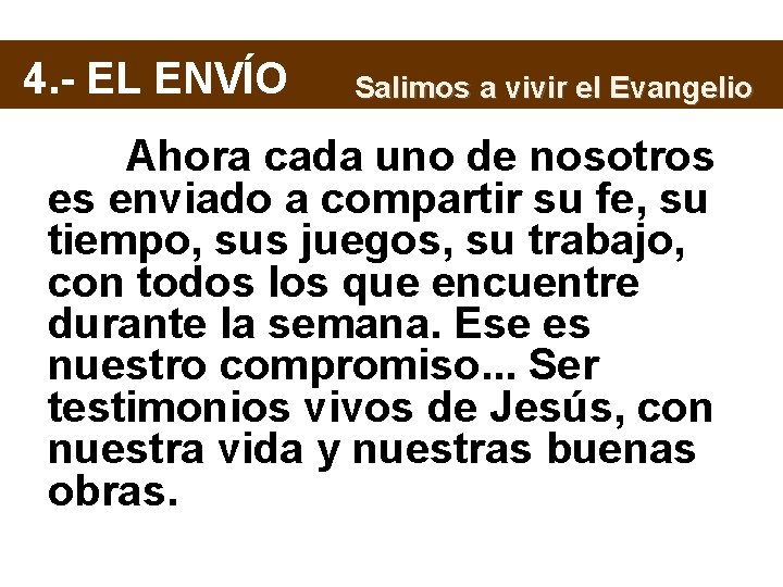 4. - EL ENVÍO Salimos a vivir el Evangelio Ahora cada uno de nosotros