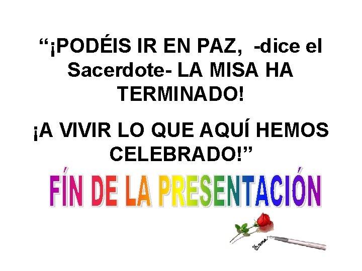 “¡PODÉIS IR EN PAZ, -dice el Sacerdote- LA MISA HA TERMINADO! ¡A VIVIR LO