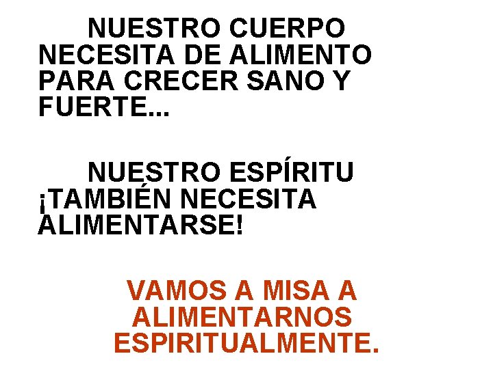 NUESTRO CUERPO NECESITA DE ALIMENTO PARA CRECER SANO Y FUERTE. . . NUESTRO ESPÍRITU