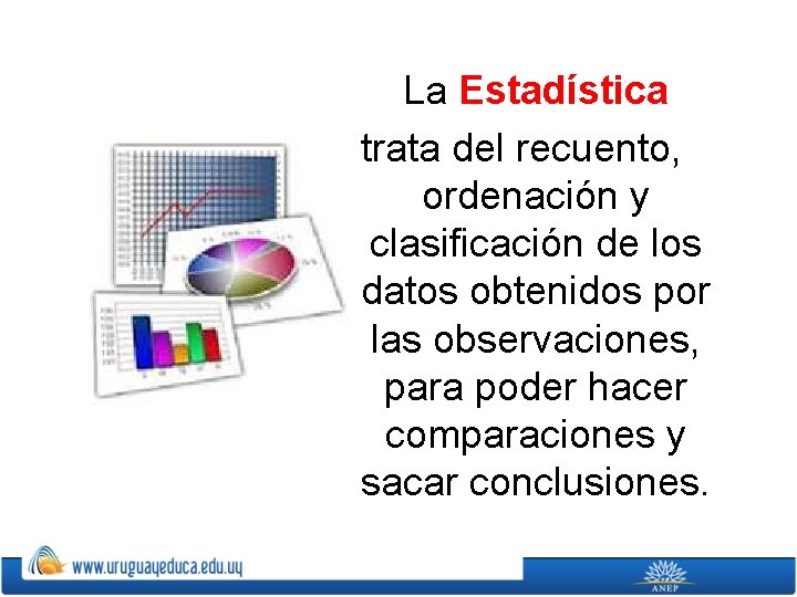 La Estadística trata del recuento, ordenación y clasificación de los datos obtenidos por las