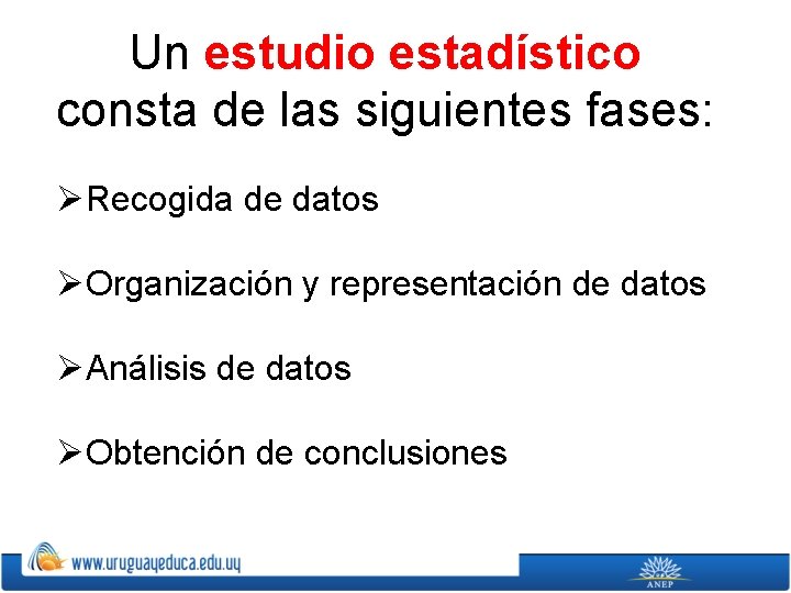 Un estudio estadístico consta de las siguientes fases: ØRecogida de datos ØOrganización y representación