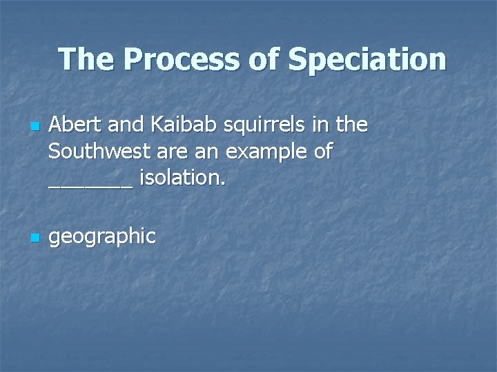The Process of Speciation n n Abert and Kaibab squirrels in the Southwest are