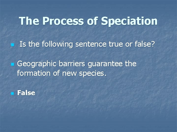 The Process of Speciation n Is the following sentence true or false? Geographic barriers