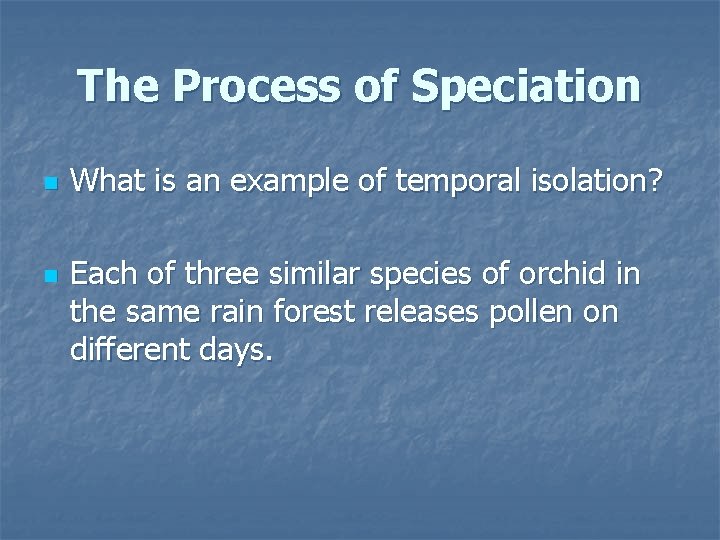 The Process of Speciation n n What is an example of temporal isolation? Each